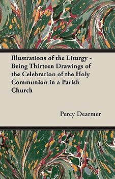 Illustrations of the Liturgy - Being Thirteen Drawings of the Celebration of the Holy Communion in a Parish Church