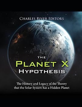 The Planet X Hypothesis: The History and Legacy of the Theory that the Solar System has a Hidden Planet