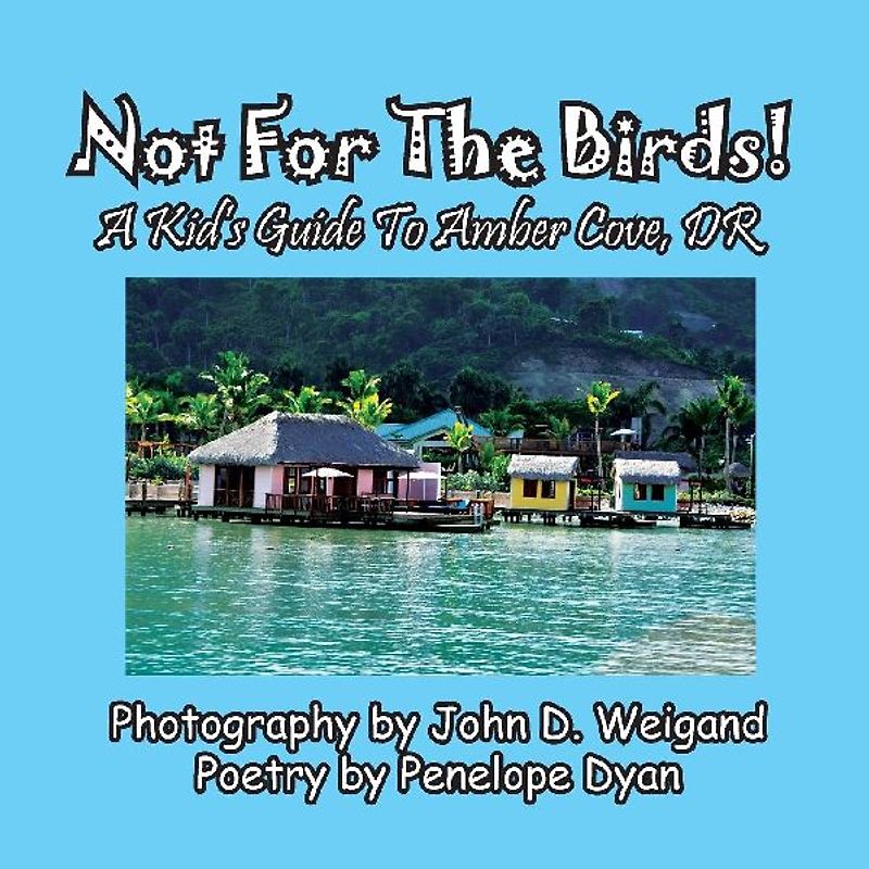 Not For The Birds! A Kid's Guide To Amber Cove, DR
