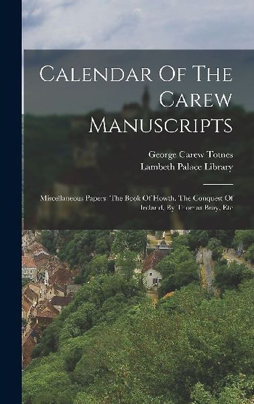 Calendar Of The Carew Manuscripts: Miscellaneous Papers: The Book Of Howth. The Conquest Of Ireland, By Thomas Bray, Etc