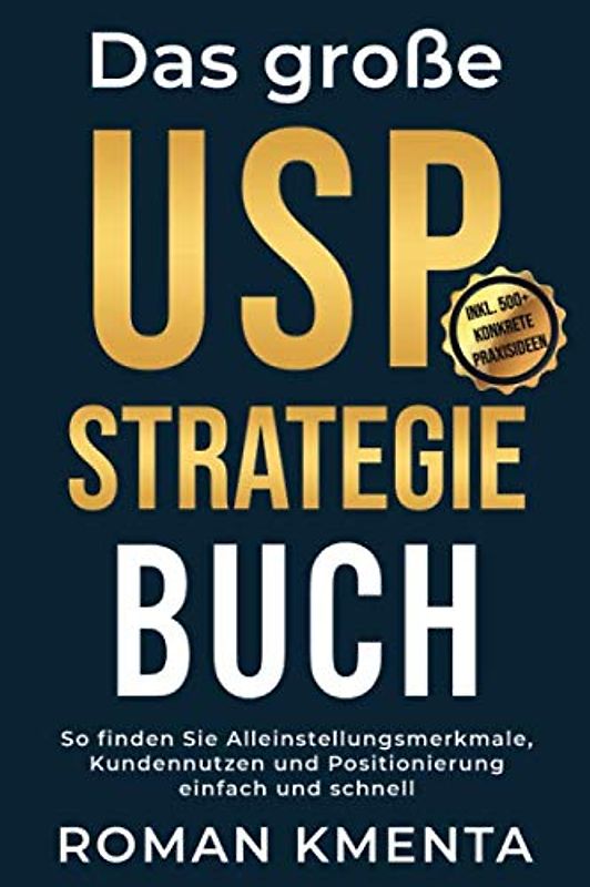Das große USP Strategie Buch: So finden Sie Alleinstellungsmerkmale, Kundennutzen und Positionierung einfach und schnell (Business Success, Band 1)