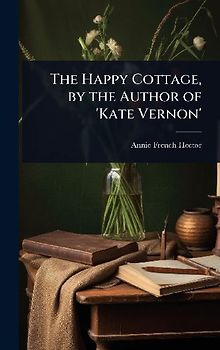The Happy Cottage, by the Author of 'Kate Vernon'