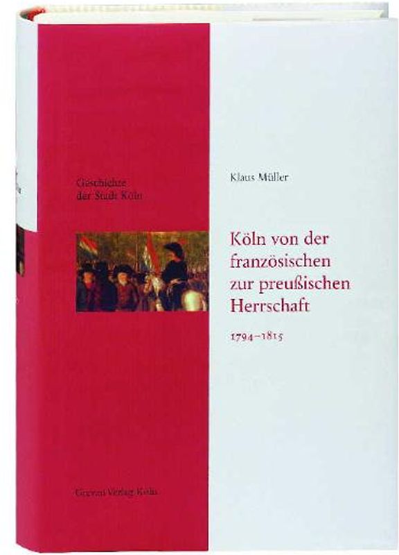 Köln von der französischen zur preußischen Herrschaft 1794-1815