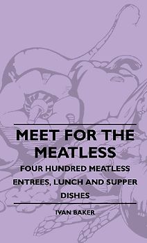 Meet For The Meatless - Four Hundred Meatless Entrees, Lunch And Supper Dishes