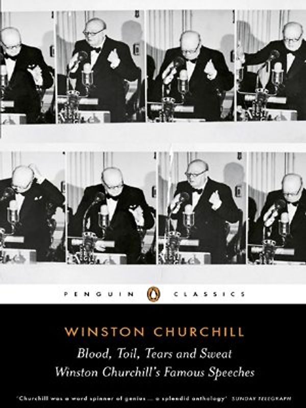 Blood, Toil, Tears and Sweat: Winston Churchill's Famous Speeches: The Great Speeches (Penguin Classics) - Winston Churchill