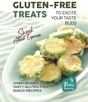 Gluten-Free Treats to Excite Your Taste Buds: Unbelievably Tasty Gluten Free Snack Recipes