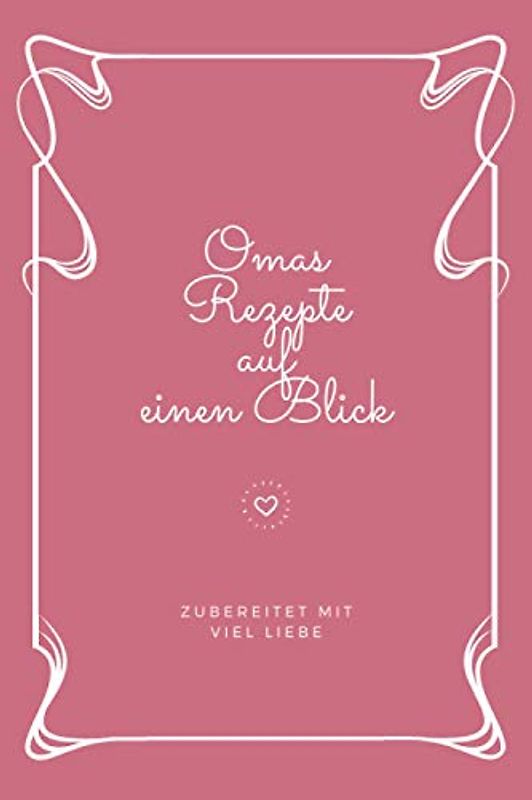 OMAS REZEPTE AUF EINEN BLICK: Rezepte selbst eintragen | Rezeptbuch zum Ausfüllen | Geschenkidee für alle, die eine gute Küche lieben | Platz für ... | 15,24 x 22,86 cm | 160 Seiten | Softcover
