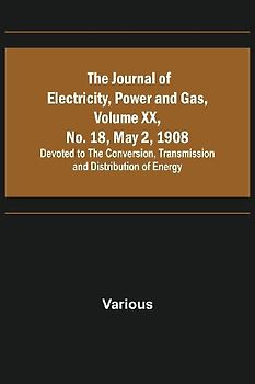 The Journal of Electricity, Power and Gas, Volume XX, No. 18, May 2, 1908 ;Devoted to the Conversion, Transmission and Distribution of Energy