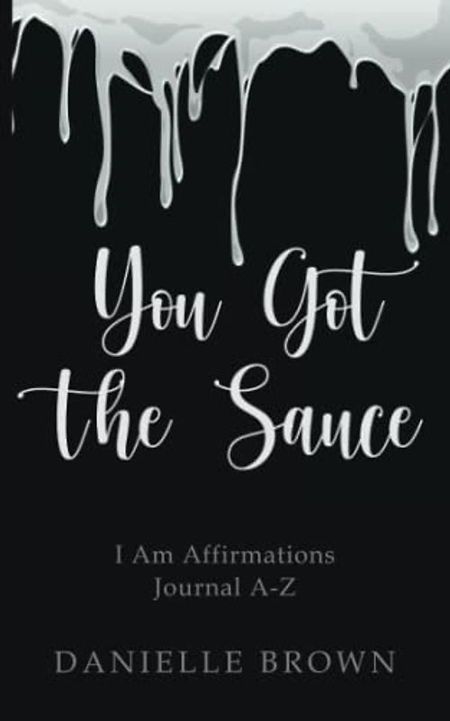 You Got The Sauce: I Am Affirmations A-Z- Devotional and Journal