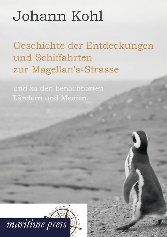 Geschichte der Entdeckungen und Schiffahrten zur Magellan's-Strasse: und zu den benachbarten Ländern und Meeren - Kohl, Johann Georg