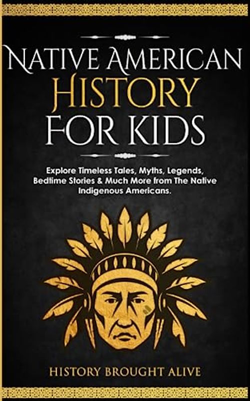 Native American History for Kids: Explore Timeless Tales, Myths, Legends, Bedtime Stories & Much More from The Native Indigenous Americans