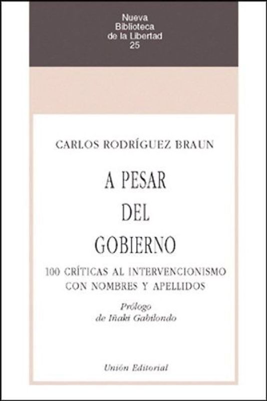 A pesar del gobierno : 100 críticas al intervencionismo con nombres y apellidos