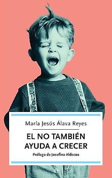 El NO también ayuda a crecer : cómo superar los momentos difíciles de los hijos y favorecer su educación y desarrollo