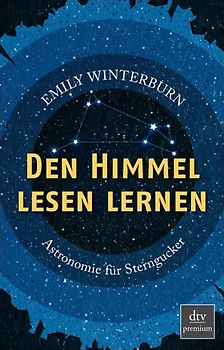 Den Himmel lesen lernen. Astronomie für Sterngucker