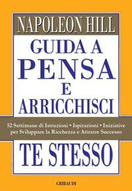 Guida a Pensa e arricchisci te stesso. 52 settimane di istruzioni, ispirazioni, iniziative per sviluppare la ricchezza e attrarre successo