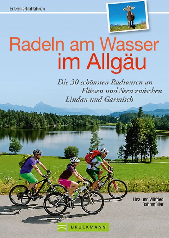 Radeln am Wasser im Allgäu. Die 30 schönsten Radtouren an Flüssen und Seen zwischen Lindau und Garmisch