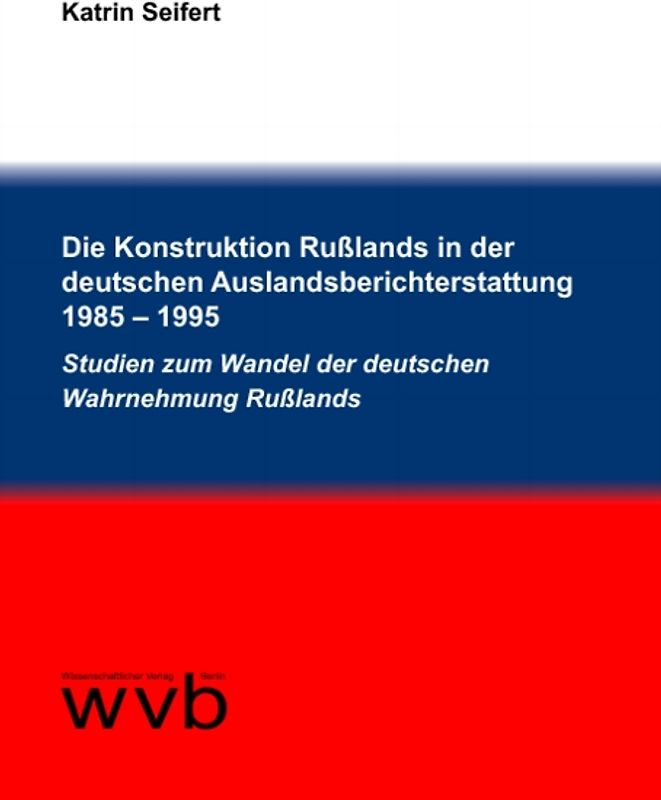 Die Konstruktion Rußlands in der deutschen Auslandsberichterstattung 1985 - 1995