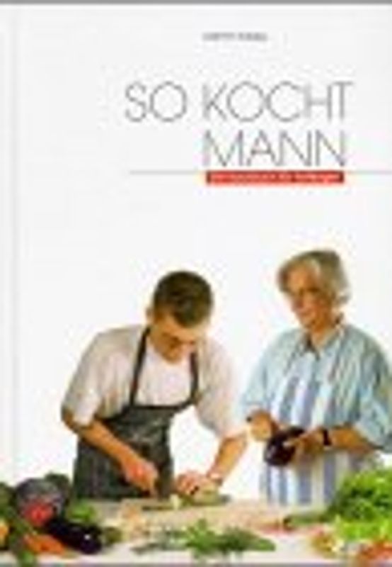 So kocht Mann. Ein Anfängerkochbuch für Männer