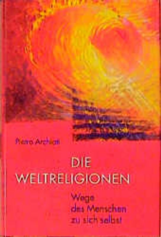 Weltreligionen. Wege des Menschen zu sich selbst