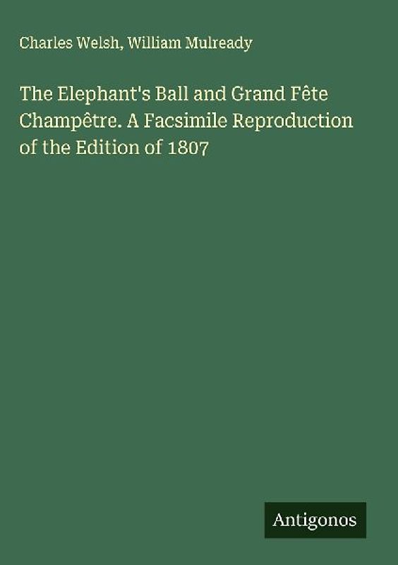 The Elephant's Ball and Grand Fête Champêtre. A Facsimile Reproduction of the Edition of 1807