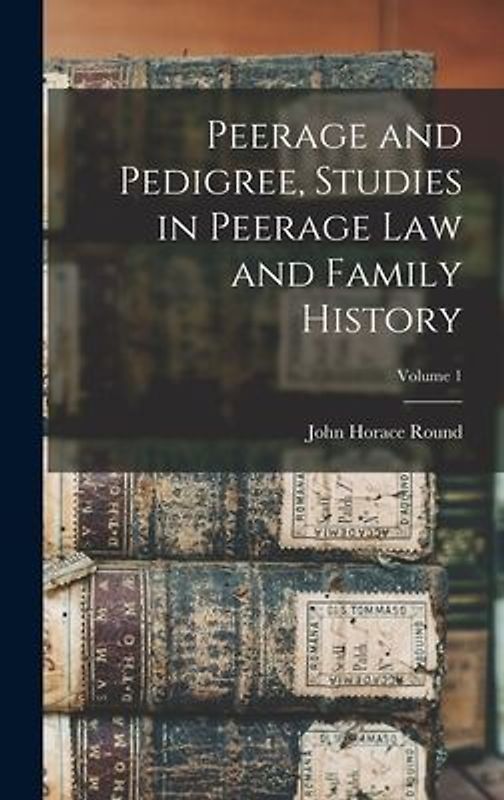 Peerage and Pedigree, Studies in Peerage law and Family History; Volume 1
