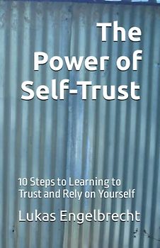 The Power of Self-Trust: 10 Steps to Learning to Trust and Rely on Yourself