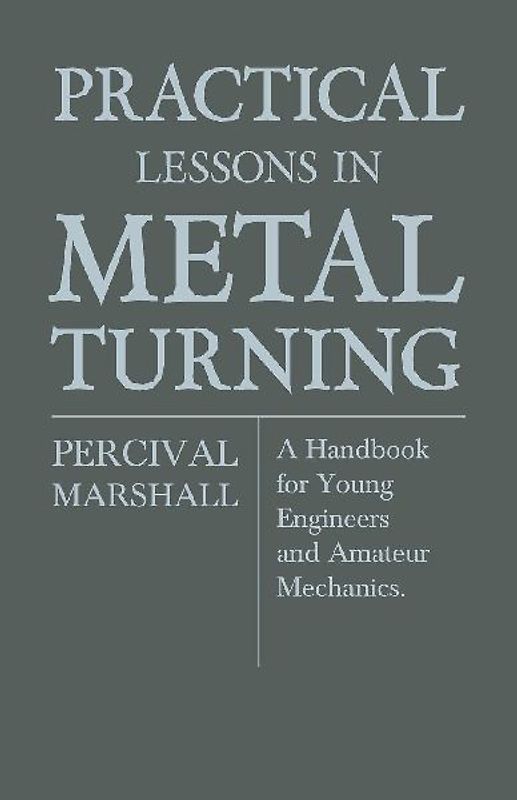 Practical Lessons In Metal Turning - A Handbook For Young Engineers And Amateur Mechanics