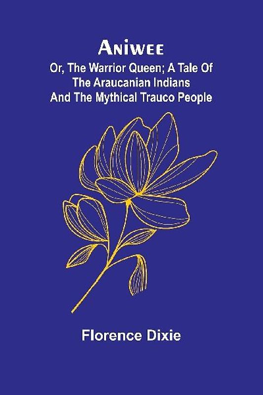 Aniwee; or, the Warrior Queen; A tale of the Araucanian Indians and the mythical Trauco people