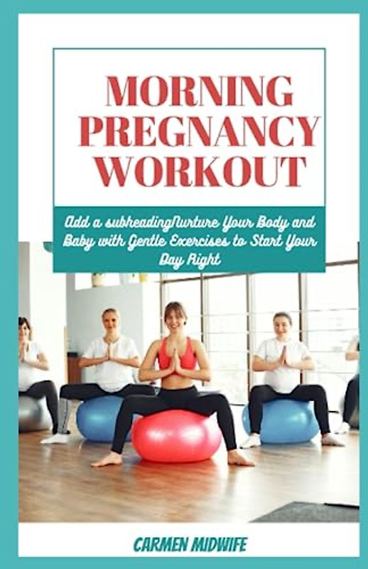 MORNING PREGNANCY EXERCISE: Nurture Your Body and Baby with Gentle Exercises to Start Your Day Right