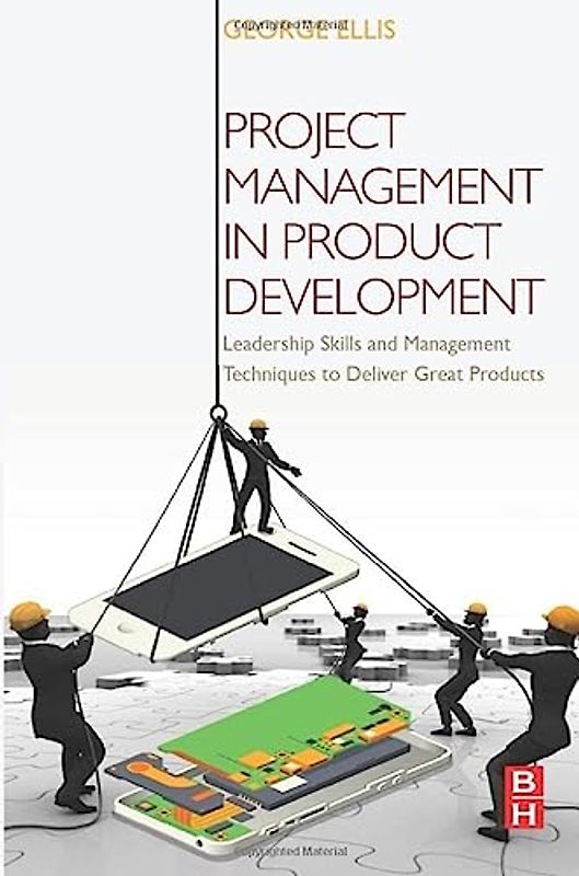 Project Management in Product Development: Leadership Skills and Management Techniques to Deliver Great Products