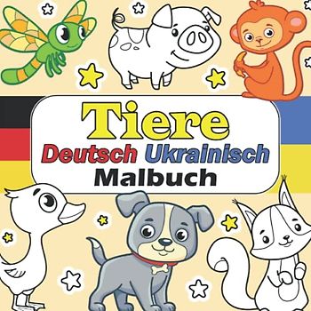 Tiere Deutsch Ukrainisch Malbuch: Mein Erstes Tiere Wörterbuch Ukrainisch Deutsch | Deutsch Ukrainisch Kinderbuch | Німецька мова для українців | Kreatives Kinderbuch für Zweisprachiges Lernen