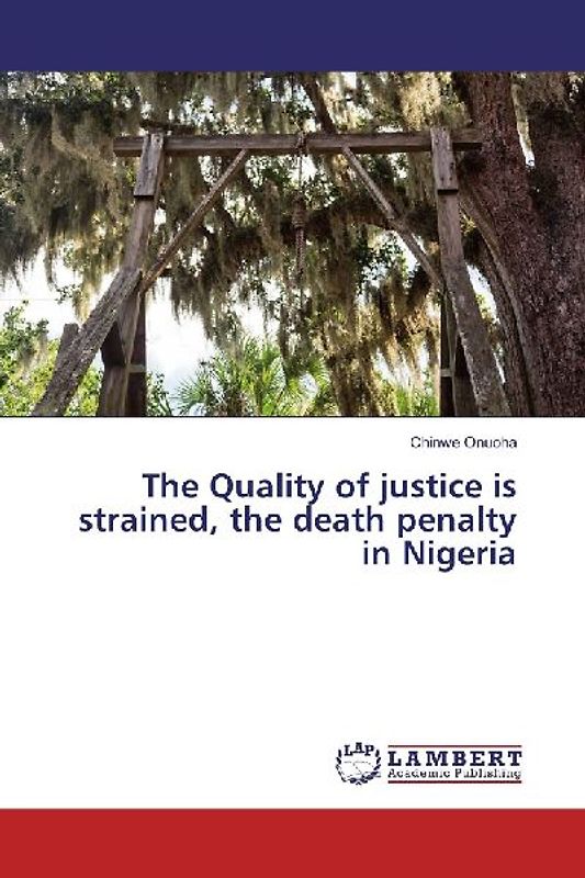 The Quality of justice is strained, the death penalty in Nigeria