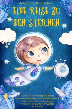 Eine Reise zu den Sternen: Traumreisen für hochsensible Kinder - entspannt Einschlafen und Selbstbewusstsein stärken durch Entspannungsübungen - Vorlesebuch für Jungs und Mädchen ab 4 Jahren