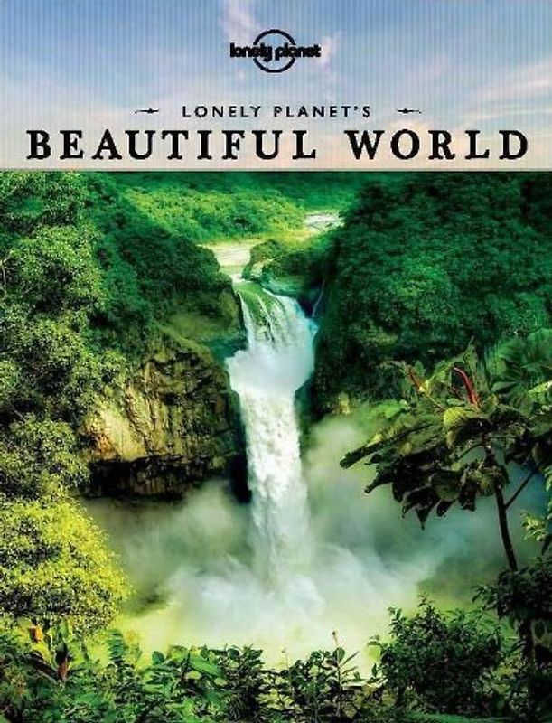 Lonely Planet's Beautiful World: Sublime Photography of the World's Most Magnificent Spectacles (General Pictorial) - Lonely Planet Publications