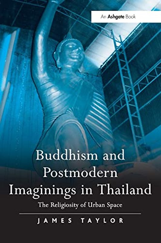Buddhism and Postmodern Imaginings in Thailand: The Religiosity of Urban Space