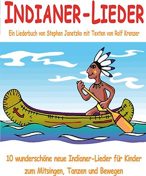 Indianer-Lieder für Kinder - 10 wunderschöne neue Indianer-Lieder für Kinder zum Mitsingen, Tanzen und Bewegen