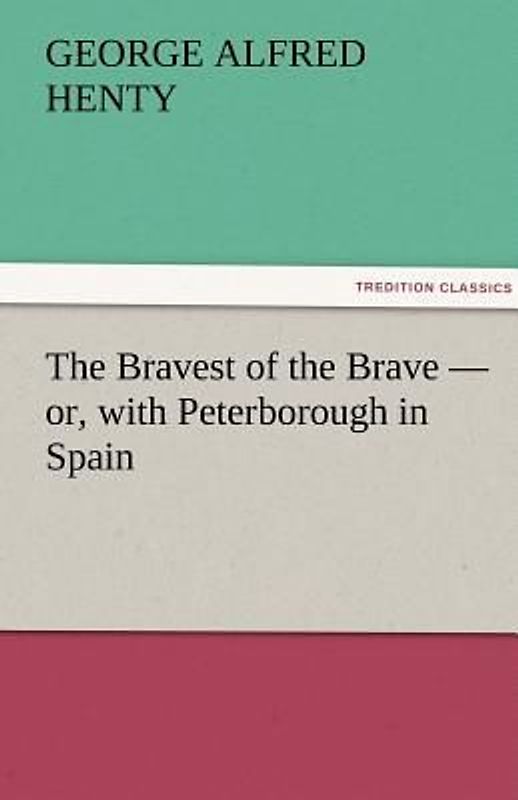 The Bravest of the Brave - or, with Peterborough in Spain