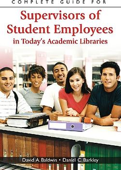 Complete Guide for Supervisors of Student Employees in Today's Academic Libraries