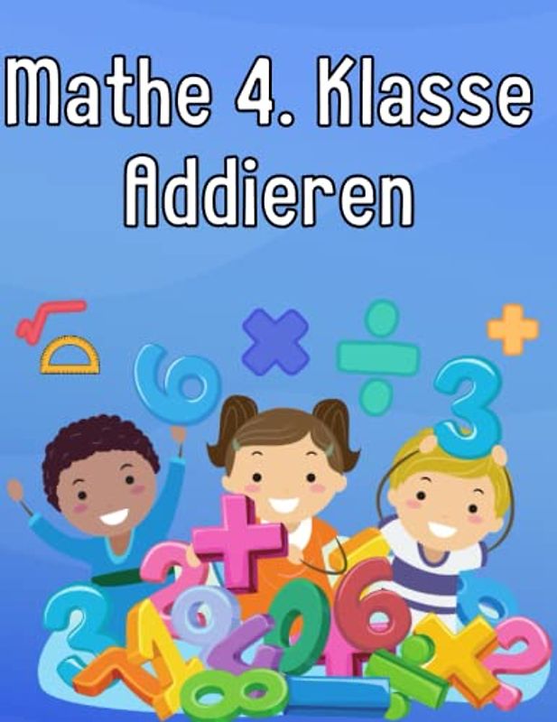 Mathe 4. Klasse Addieren: Übungsheft um Denken und Rechnen spielend zu fordern