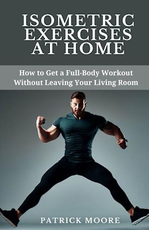 Isometric Exercises at Home: How to Get a Full-Body Workout Without Leaving Your Living Room
