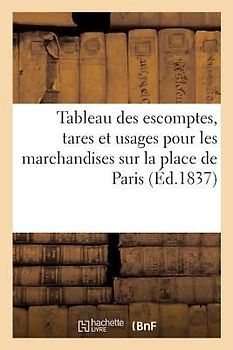 Tableau Des Escomptes, Tares Et Usages Pour Les Marchandises Sur La Place de Paris