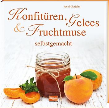 Konfitüren, Gelees und Fruchtmuse selbstgemacht