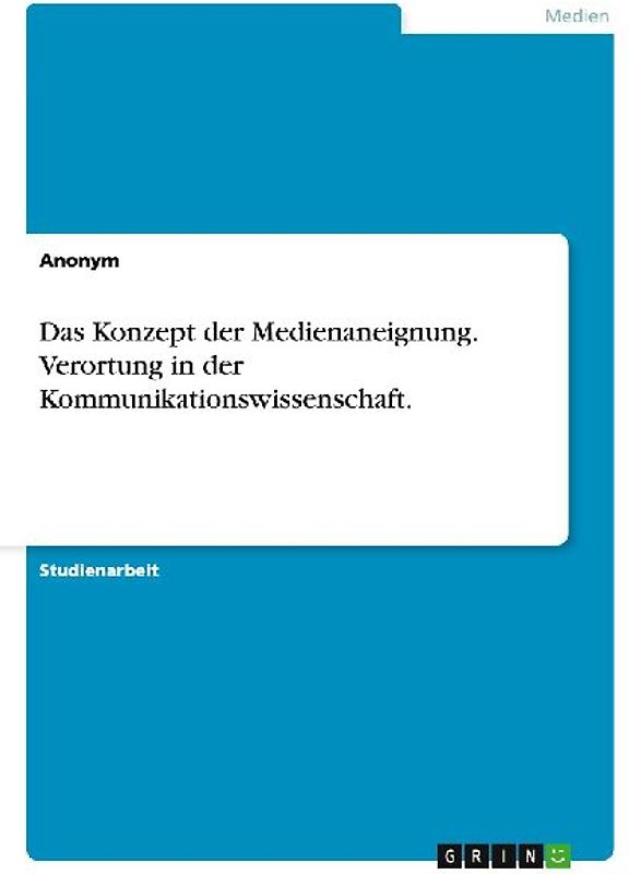 Das Konzept der Medienaneignung. Verortung in der Kommunikationswissenschaft.