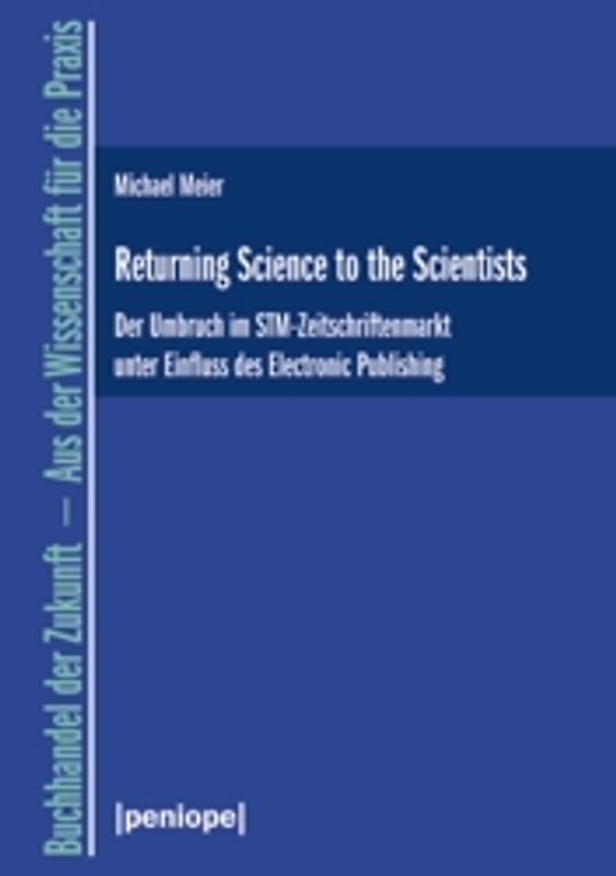 Returning Science to the Scientists. Der Umbruch im STM-Zeitschriftenmarkt unter Einfluss des Electronic Publishing