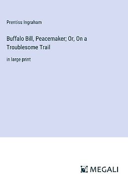 Buffalo Bill, Peacemaker; Or, On a Troublesome Trail