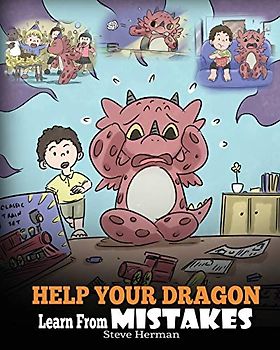 Help Your Dragon Learn From Mistakes: Teach Your Dragon It’s OK to Make Mistakes. A Cute Children Story To Teach Kids About Perfectionism and How To Accept Failures. (My Dragon Books, Band 26)
