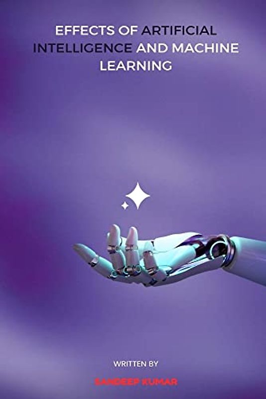 Effects of Artificial Intelligence and Machine Learning