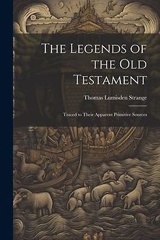 The Legends of the Old Testament: Traced to Their Apparent Primitive Sources