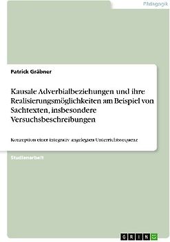 Kausale Adverbialbeziehungen und ihre Realisierungsmöglichkeiten am Beispiel von Sachtexten, insbesondere Versuchsbeschreibungen