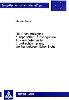 Die Rechtmäßigkeit europäischer Fernsehquoten aus kompetenzieller, grundrechtlicher und welthandelsrechtlicher Sicht